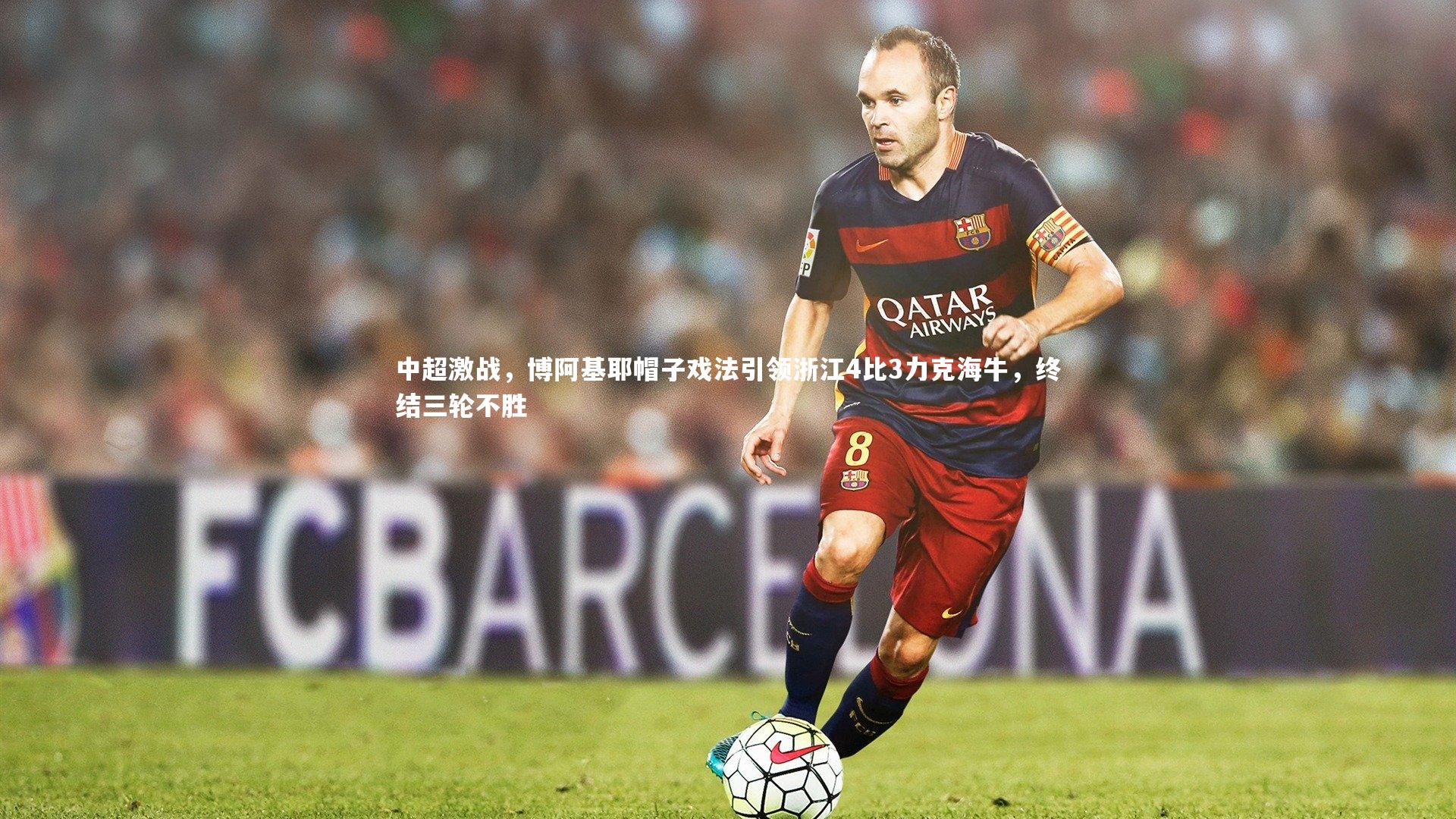 中超激战,博阿基耶帽子戏法引领浙江4比3力克海牛,终结三轮不胜