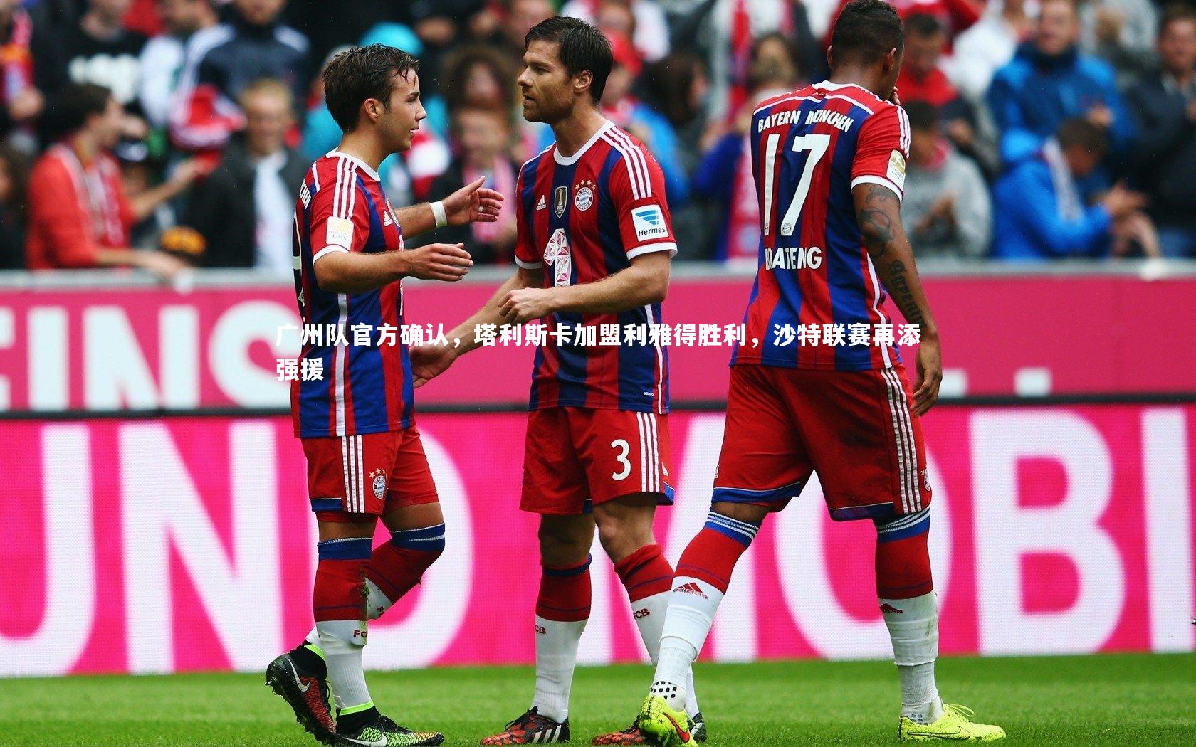 广州队官方确认,塔利斯卡加盟利雅得胜利,沙特联赛再添强援